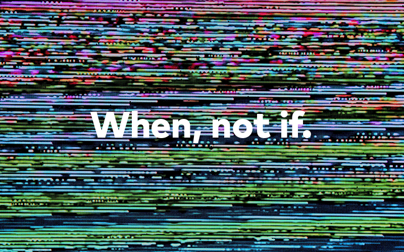 Colorful image of a pixelated screen. Text reads “When, not if.”