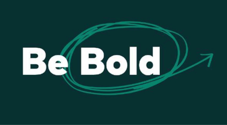 Dark green image with text reading “Be Bold”. Lighter green arrow circles the text.
